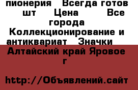 1.1) пионерия : Всегда готов ( 1 шт ) › Цена ­ 90 - Все города Коллекционирование и антиквариат » Значки   . Алтайский край,Яровое г.